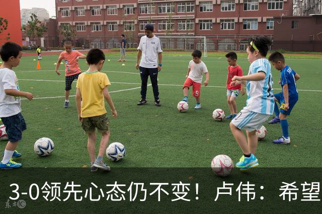 3-0领先心态仍不变！卢伟：希望两队国手健康完赛