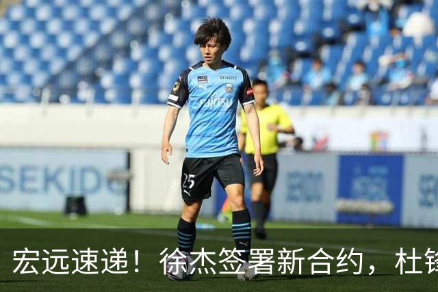 宏远速递！徐杰签署新合约，杜锋获加薪续约，徐昕深夜发声